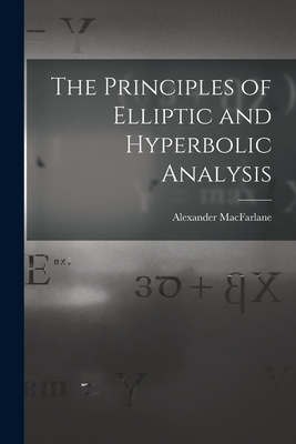 The Principles of Elliptic and Hyperbolic Analysis - MacFarlane, Alexander