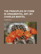 The Principles of Form in Ornamental Art, by Charles Martel