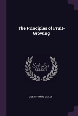 The Principles of Fruit-Growing - Bailey, Liberty Hyde