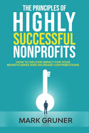 The Principles of Highly Successful Nonprofits: How to Deliver Impact for your Beneficiaries and Increase Contributions