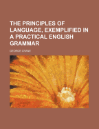 The Principles of Language, Exemplified in a Practical English Grammar