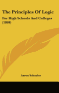 The Principles Of Logic: For High Schools And Colleges (1869)