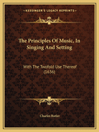 The Principles Of Music, In Singing And Setting: With The Twofold Use Thereof (1636)