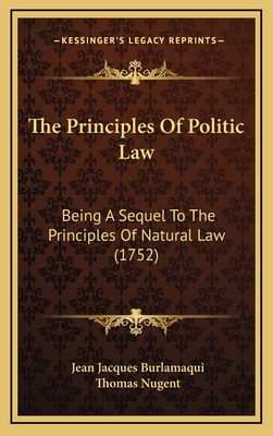 The Principles of Politic Law: Being a Sequel to the Principles of Natural Law (1752) - Burlamaqui, Jean Jacques, and Nugent, Thomas (Translated by)
