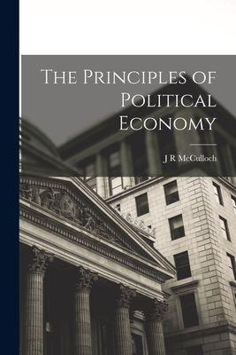 The Principles of Political Economy - McCulloch, J R