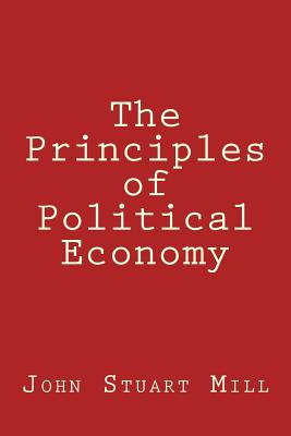 The Principles of Political Economy - Mill, John Stuart