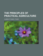 The Principles of Practical Agriculture - Thaer, Albrecht Daniel