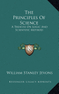 The Principles Of Science: A Treatise On Logic And Scientific Method