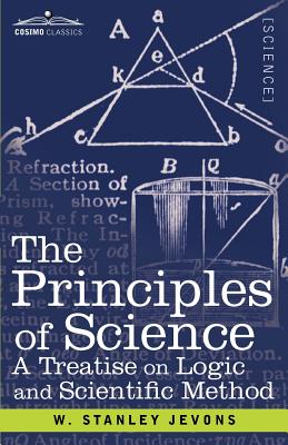 The Principles of Science: A Treatise on Logic and Scientific Method - Jevons, W Stanley