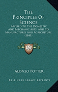 The Principles Of Science: Applied To The Domestic And Mechanic Arts, And To Manufactures And Agriculture (1841)