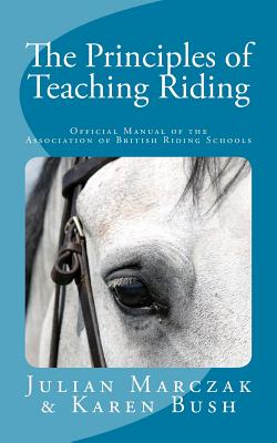 The Principles of Teaching Riding - Bush, Karen, and Wesley, Gordon (Foreword by), and Harris, Charles (Introduction by)