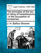 The principles of the law of rating of hereditaments: in the occupation of companies. - Browne, J H Balfour