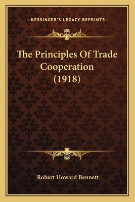 The Principles of Trade Cooperation (1918) - Bennett, Robert Howard