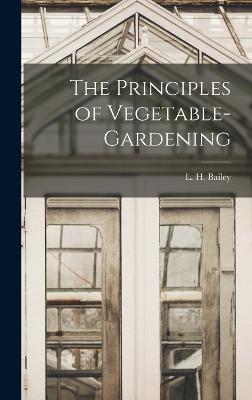 The Principles of Vegetable-gardening - Bailey, L H (Liberty Hyde) 1858-1954 (Creator)