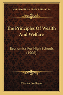 The Principles Of Wealth And Welfare: Economics For High Schools (1906)