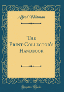 The Print-Collector's Handbook (Classic Reprint)