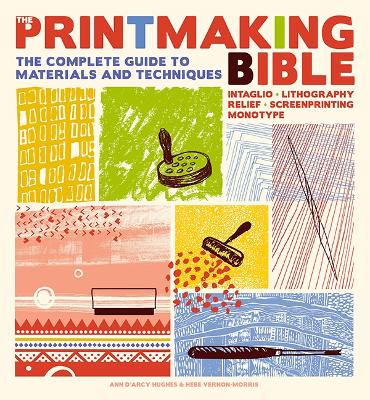 The Printmaking Bible: The Complete Guide to Materials and Techniques - d'Arcy Hughes, Ann, and Vernon-Morris, Hebe