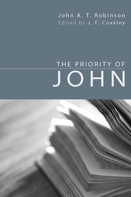 The Priority of John - Robinson, John a T, and Coakley, J F (Editor)