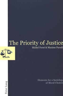 The Priority of Justice: Elements for a Sociology of Moral Choices - Fors, Michel, and Parodi, Maxime