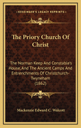 The Priory Church of Christ: The Norman Keep and Constable's House, and the Ancient Camps and Entrenchments of Christchurch-Twyneham (1862)