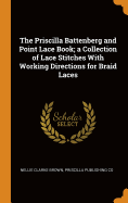 The Priscilla Battenberg and Point Lace Book; a Collection of Lace Stitches With Working Directions for Braid Laces