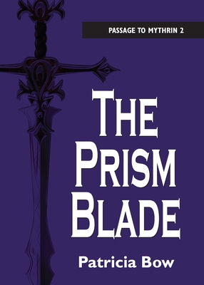 The Prism Blade: Passage to Mythrin - Bow, Patricia