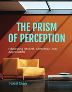 The Prism of Perception: Finding Purpose Through Positive Attribution: Harnessing Respect, Admiration, and Appreciation