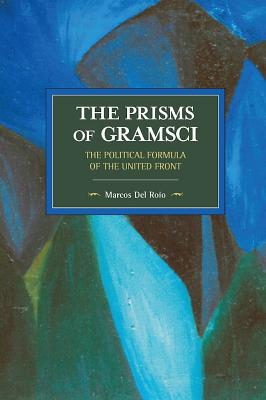 The Prisms of Gramsci: The Political Formula of the United Front - Del Roio, Marcos