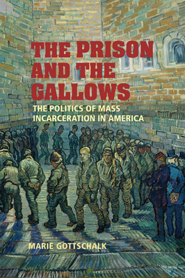 The Prison and the Gallows: The Politics of Mass Incarceration in America - Gottschalk, Marie