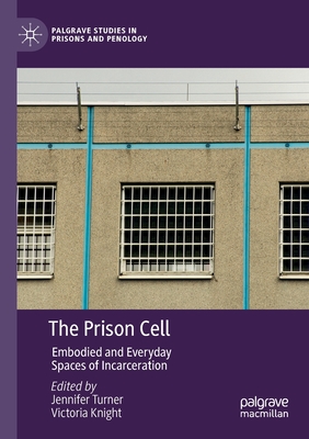 The Prison Cell: Embodied and Everyday Spaces of Incarceration - Turner, Jennifer (Editor), and Knight, Victoria (Editor)