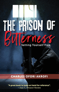 The Prison of Bitterness: Setting Yourself Free
