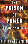 The Prison of Power: A Man-Made Tale