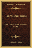 The Prisoner's Friend: The Life of James Bundy, of Bristol