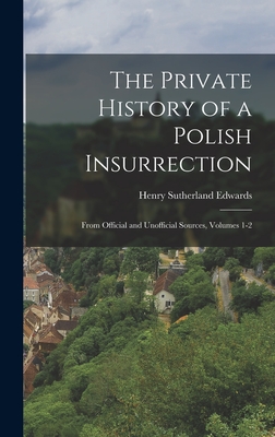 The Private History of a Polish Insurrection: From Official and Unofficial Sources, Volumes 1-2 - Edwards, Henry Sutherland