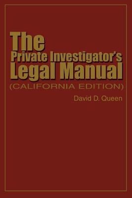 The Private Investigator's Legal Manual: (California Edition) - Queen, David