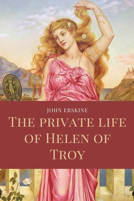 The private life of Helen of Troy: Easy to Read Layout - Erskine, John