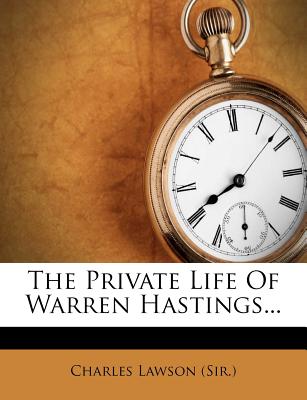 The Private Life of Warren Hastings... - Lawson, Charles, Sir