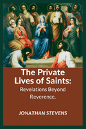 The Private Lives of Saints: Revelations Beyond Reverence
