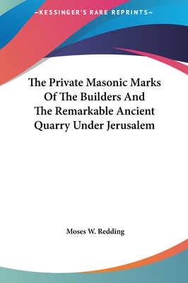 The Private Masonic Marks Of The Builders And The Remarkable Ancient Quarry Under Jerusalem - Redding, Moses W