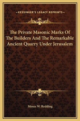 The Private Masonic Marks of the Builders and the Remarkable Ancient Quarry Under Jerusalem - Redding, Moses W