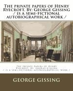 The Private Papers of Henry Ryecroft. by: George Gissing / Is a Semi-Fictional Autobiographical Work