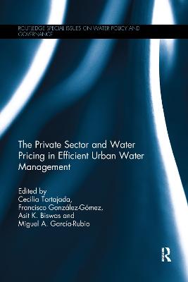 The Private Sector and Water Pricing in Efficient Urban Water Management - Tortajada, Cecilia (Editor), and Gonzlez-Gmez, Francisco (Editor), and Biswas, Asit (Editor)