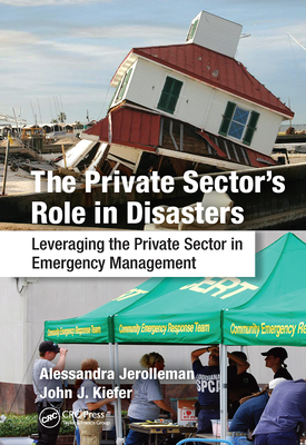 The Private Sector's Role in Disasters: Leveraging the Private Sector in Emergency Management - Jerolleman, Alessandra (Editor), and Kiefer Ph D, John J (Editor)