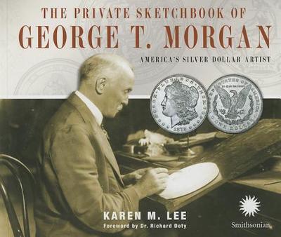 The Private Sketchbook of George T. Morgan: America's Silver Dollar Artist - Lee, Karen M