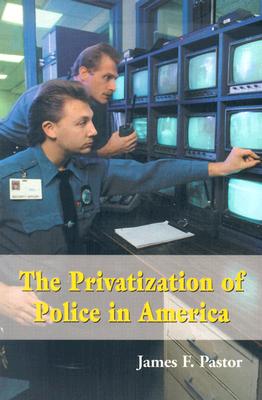 The Privatization of Police in America: An Analysis and Case Study - Pastor, James F