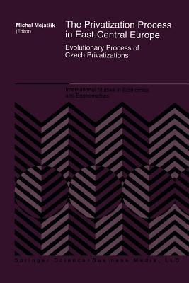 The Privatization Process in East-Central Europe: Evolutionary Process of Czech Privatization - Mejstrk, Michal (Editor)