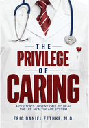 The Privilege of Caring: A Doctor's Urgent Call To Heal The U.S. Healthcare System