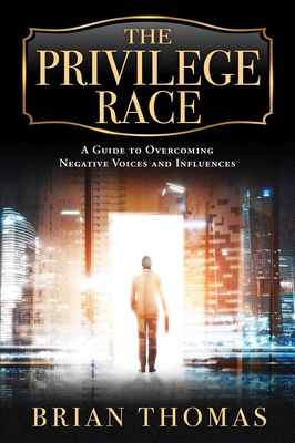 The Privilege Race: A Guide to Overcoming Negative Voices and Influences - Thomas, Brian