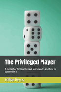 The Privileged Player: A metaphor for how the real-world works and how to succeed in it