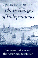 The Privileges of Independence: Neomercantilism and the American Revolution